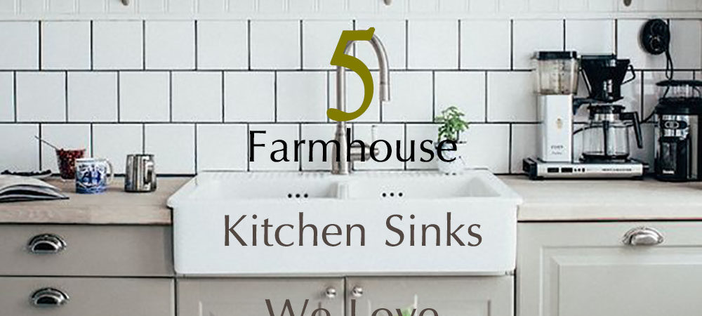 5 Farmhouse Kitchen Sinks We Love - Hallstrom Home - Featured