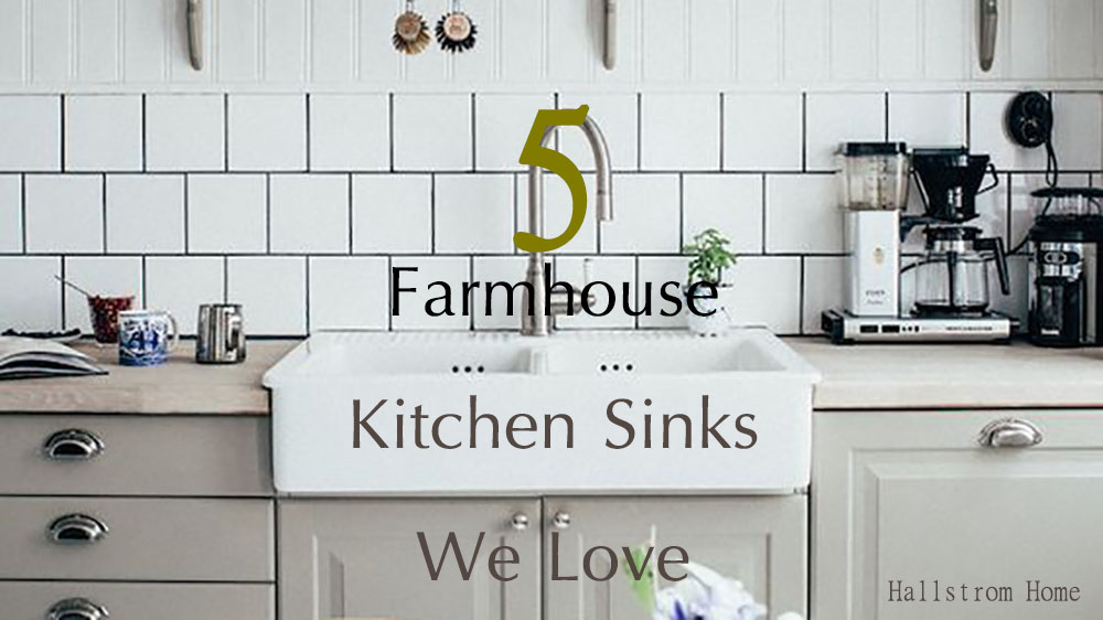 5 Farmhouse Kitchen Sinks We Love - Hallstrom Home - Featured